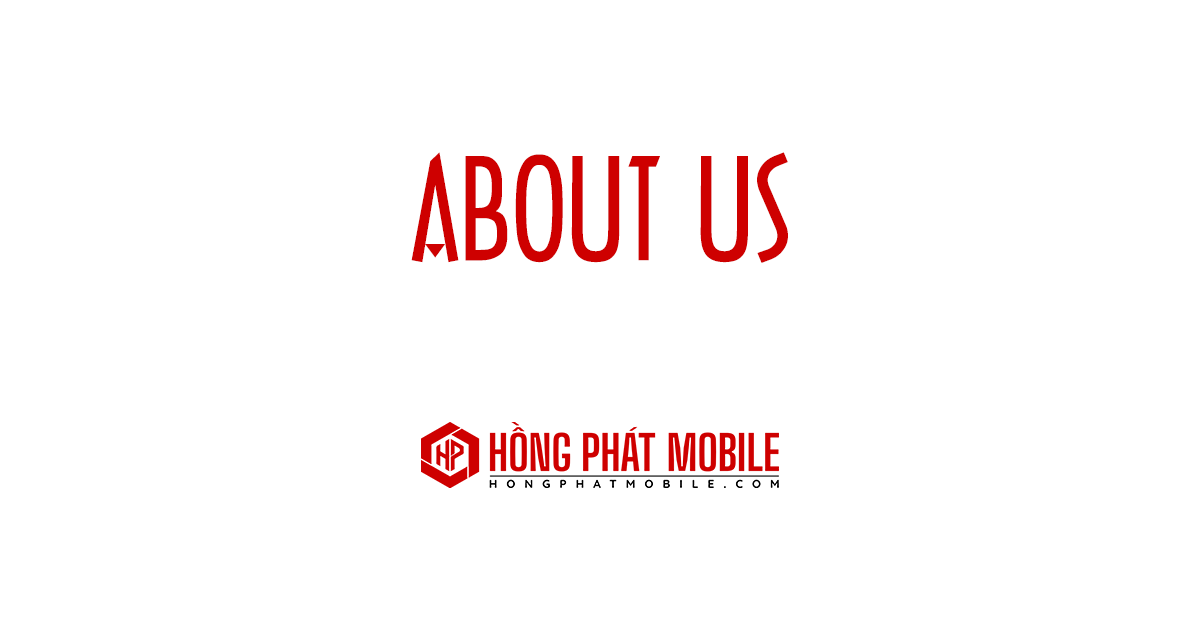 Giới Thiệu Về Chúng Tôi | Hồng Phát Mobile