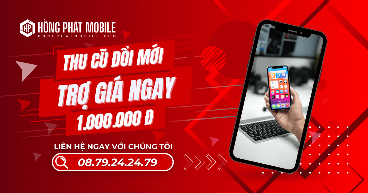 Thu Cũ Đổi Mới Trợ Giá Lên Đến 1 Triệu Đồng - Hồng Phát Mobile
